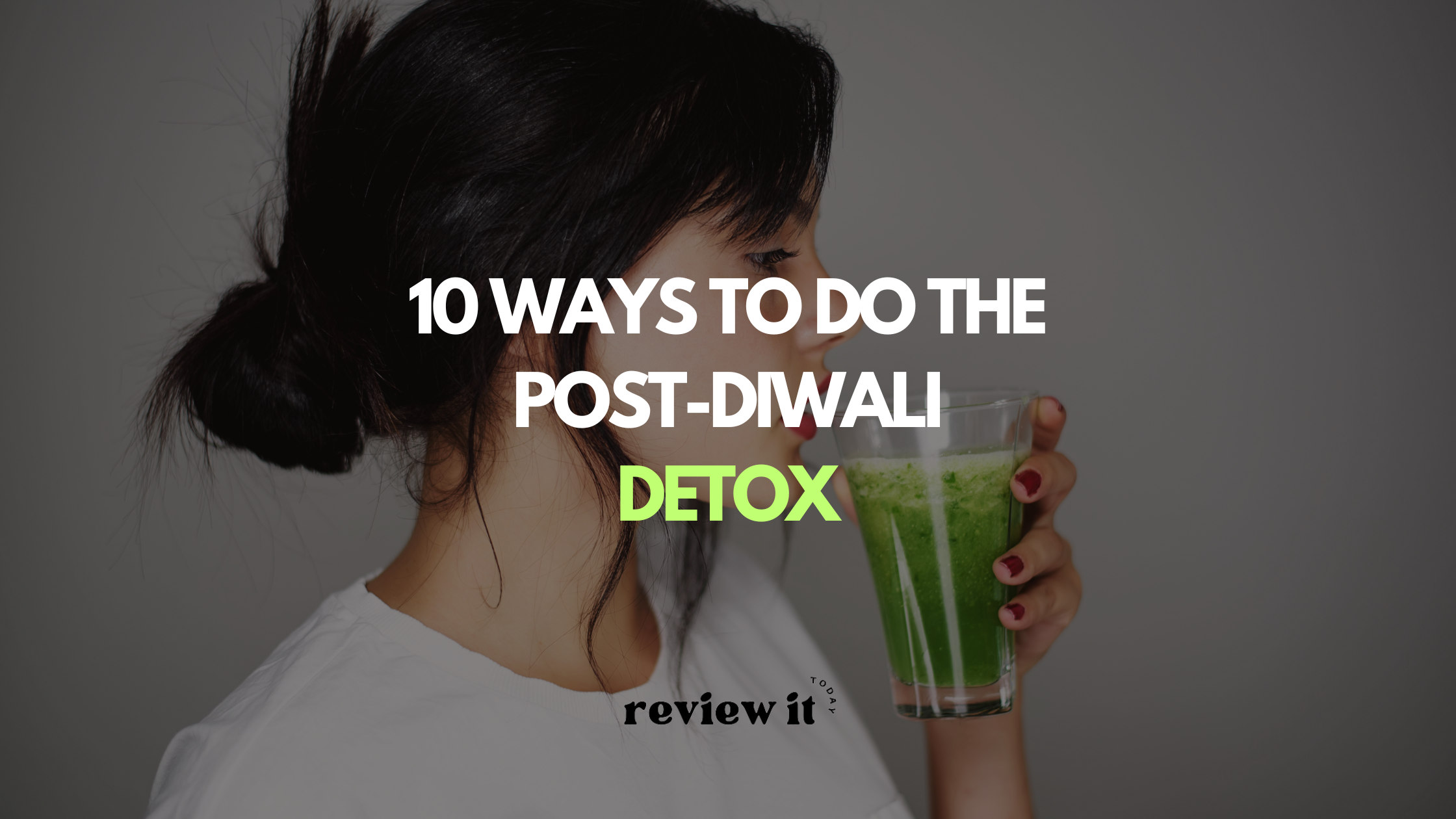 Post Diwali Detox - Review It Today